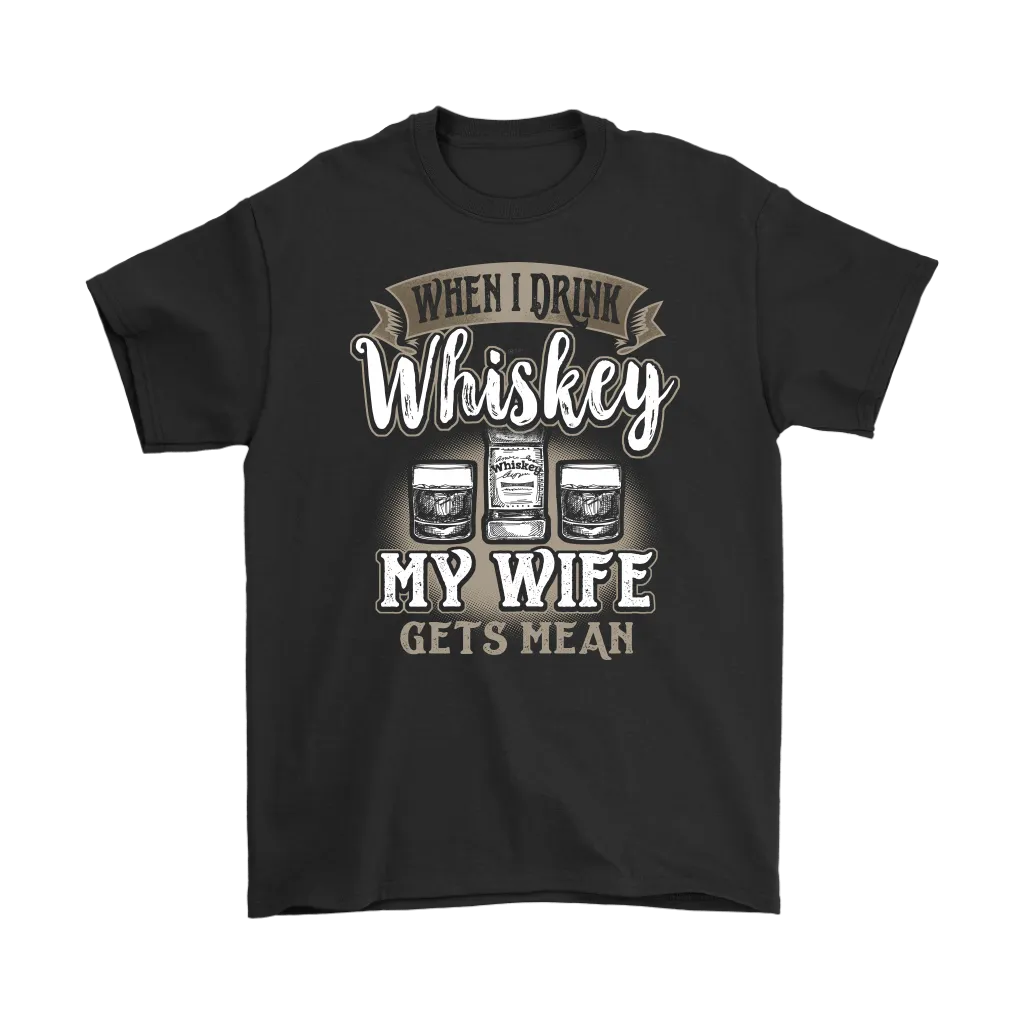 Funny "When I Drink Whiskey My Wife Gets Mean" - Shirts And Hoodies