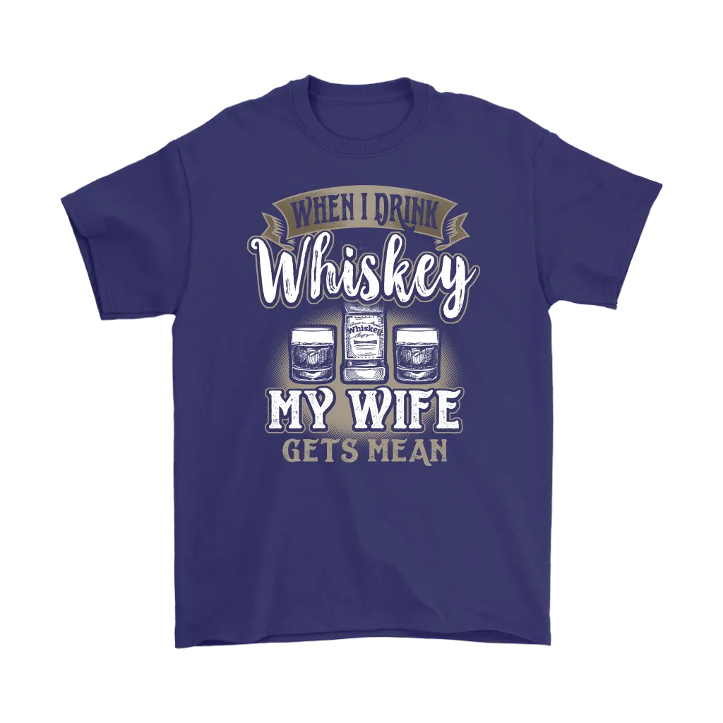 Funny "When I Drink Whiskey My Wife Gets Mean" - Shirts And Hoodies