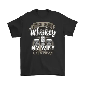Funny "When I Drink Whiskey My Wife Gets Mean" - Shirts And Hoodies