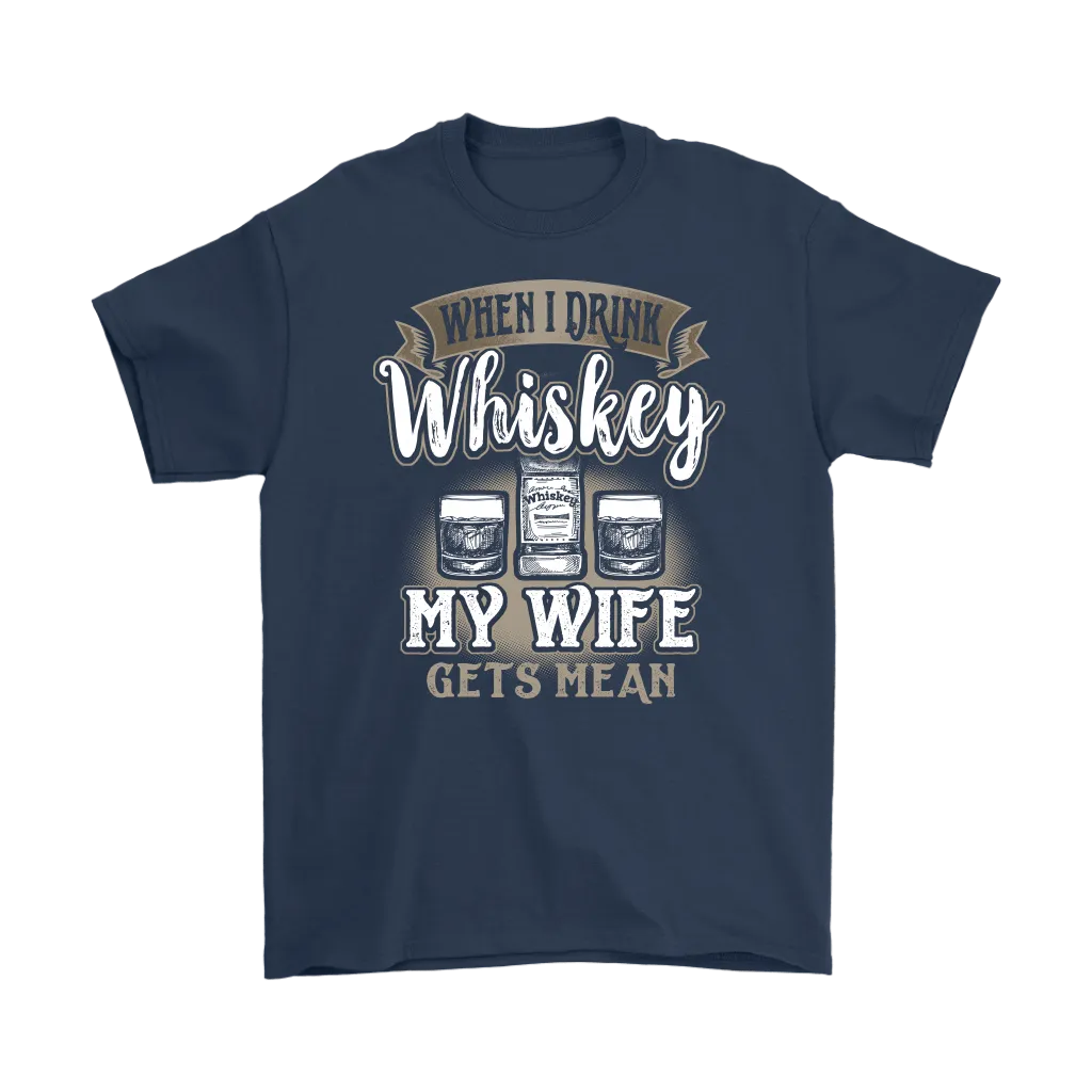 Funny "When I Drink Whiskey My Wife Gets Mean" - Shirts And Hoodies