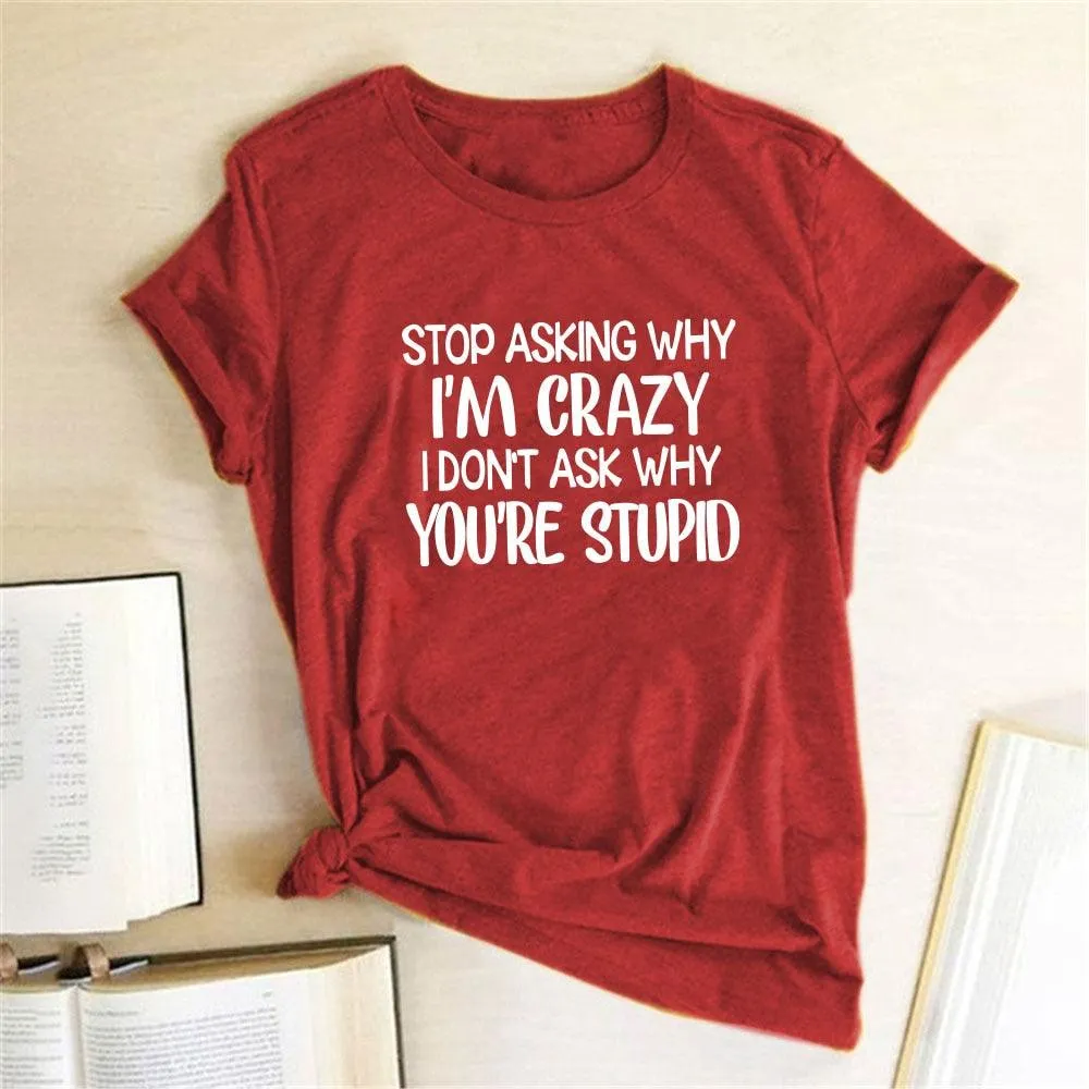 Harajuku Funny Women T-shirt Stop Asking Why I'm Crazy I Don't Ask Why You're Stupid Letter Print Graphic Tee Tops Women 2021