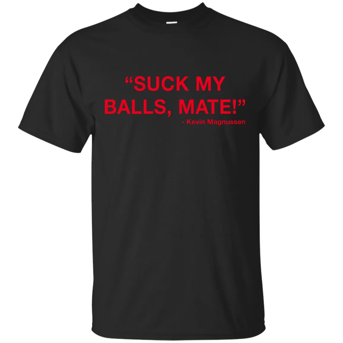 Kevin Magnussen - Suck my balls mate T-Shirts
